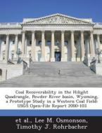 Coal Recoverability In The Hilight Quadrangle, Powder River Basin, Wyoming, A Prototype Study In A Western Coal Field di Lee M Osmonson, Timothy J Rohrbacher edito da Bibliogov