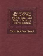 The Tripartite Nature of Man: Spirit, Soul, and Body di John Bickford Heard edito da Nabu Press