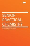 Senior Practical Chemistry di Harold William Bausor edito da HardPress Publishing