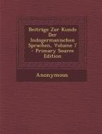 Beitrage Zur Kunde Der Indogermanischen Sprachen, Volume 7 - Primary Source Edition di Anonymous edito da Nabu Press