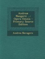 Andreae Naugerii ...: Opera Omnia - Primary Source Edition di Andrea Navagero edito da Nabu Press