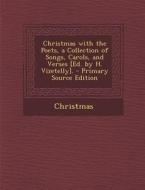 Christmas with the Poets, a Collection of Songs, Carols, and Verses [Ed. by H. Vizetelly]. di Christmas edito da Nabu Press