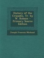 History of the Crusades, Tr. by W. Robson di Joseph Francois Michaud edito da Nabu Press