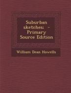 Suburban Sketches; - Primary Source Edition di William Dean Howells edito da Nabu Press