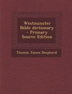 Westminster Bible Dictionary - Primary Source Edition di Thomas James Shepherd edito da Nabu Press