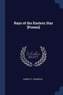 Rays Of The Eastern Star [poems] di Harriet E. Parmelee edito da Sagwan Press