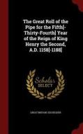 The Great Roll Of The Pipe For The Fifth[-thirty-fourth] Year Of The Reign Of King Henry The Second, A.d. 1158[-1188] di Great Britain Exchequer edito da Andesite Press