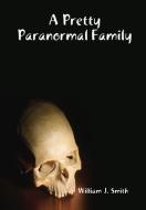A Pretty Paranormal Family di William J. Smith edito da Lulu.com