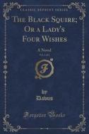 The Black Squire; Or A Lady's Four Wishes, Vol. 1 Of 3 di Davus Davus edito da Forgotten Books