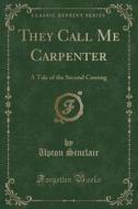 They Call Me Carpenter di Upton Sinclair edito da Forgotten Books