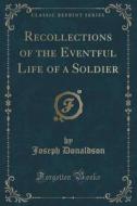 Recollections Of The Eventful Life Of A Soldier (classic Reprint) di Joseph Donaldson edito da Forgotten Books