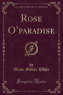 ROSE OPARADISE (CLASSIC REPRIN di Grace Miller White edito da LULU PR