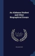 An Alabama Student And Other Biographical Essays di William Osler edito da Sagwan Press