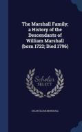 The Marshall Family; A History Of The Descendants Of William Marshall (born 1722; Died 1796) di Oscar Sloan Marshall edito da Sagwan Press