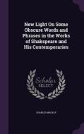 New Light On Some Obscure Words And Phrases In The Works Of Shakspeare And His Contemporaries di Charles MacKay edito da Palala Press