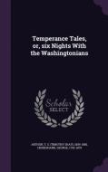 Temperance Tales, Or, Six Nights With The Washingtonians di T S 1809-1885 Arthur, George Cruikshank edito da Palala Press