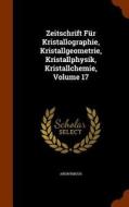 Zeitschrift Fur Kristallographie, Kristallgeometrie, Kristallphysik, Kristallchemie, Volume 17 di Anonymous edito da Arkose Press