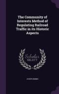 The Community Of Interests Method Of Regulating Railroad Traffic In Its Historic Aspects di Joseph Nimmo edito da Palala Press