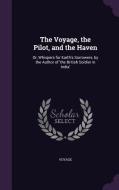 The Voyage, The Pilot, And The Haven di Voyage edito da Palala Press