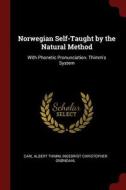 Norwegian Self-Taught by the Natural Method: With Phonetic Pronunciation. Thimm's System di Carl Albert Thimm, Ingebrigt Christopher Grndahl edito da CHIZINE PUBN