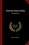 Forty-five Years In China: Reminiscenses di Timothy Richard edito da Andesite Press