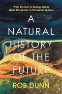 NATURAL HISTORY OF THE FUTURE di ROB DUNN edito da HODDER & STOUGHTON