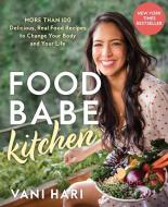 Food Babe Kitchen: More Than 100 Delicious, Real Food Recipes to Change Your Body and Your Life di Vani Hari edito da HAY HOUSE
