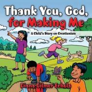 Thank You, God, for Making Me di Diana Gilmer Echols edito da Pleasant Word
