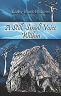 A Still, Small Voice Within di Kathy Clark-dickens edito da Publishamerica