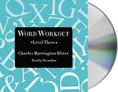 Word Workout, Level Three: Building a Muscular Vocabulary One Step at a Time di Charles Harrington Elster edito da MacMillan Audio