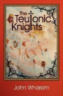 The Teutonic Knights di John Wharem edito da AUTHORHOUSE