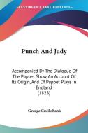 Punch and Judy: Accompanied by the Dialogue of the Puppet Show, an Account of Its Origin, and of Puppet Plays in England (1828) di George Cruikshank edito da Kessinger Publishing