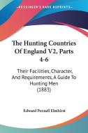 The Hunting Countries of England V2, Parts 4-6: Their Facilities, Character, and Requirements, a Guide to Hunting Men (1883) di Edward Pennell Elmhirst edito da Kessinger Publishing