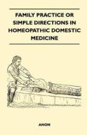 Family Practice or Simple Directions in Homeopathic Domestic Medicine di Anon edito da Macnutt Press