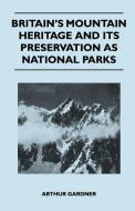 Britain's Mountain Heritage and Its Preservation as National Parks di Arthur Gardner edito da Leiserson Press