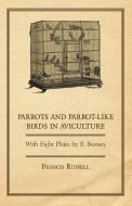 Parrots and Parrot-Like Birds in Aviculture - With Eight Plates by E. Boosey di W. J. Glover, Francis Russell edito da Amberg Press