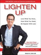 Lighten Up: Love What You Have, Have What You Need, Be Happier with Less di Peter Walsh edito da Tantor Media Inc
