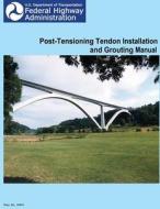 Federal Highway Administration Post-Tensioning Tendon Installation and Grouting Manual di U. S. Department of Transportation, Federal Highway Administration edito da Createspace