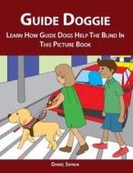 Guide Doggie: Learn How Guide Dogs Help the Bline in This Picture Book di Daniel Saynuk edito da Createspace