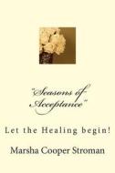 Seasons of Acceptance: Let the Healing Begin! di Marsha Cooper Stroman edito da Createspace