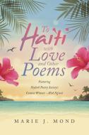 To Haiti With Love And Other Poems di Mond Marie J. Mond edito da LifeRich Publishing