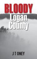 Bloody Logan County di J. T. Oney edito da Createspace