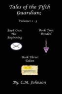 Tales of the Fifth Guardian; Volumes 1-3 di C. M. Johnson edito da Createspace