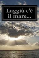 Laggiu C'e Il Mare... di Piero Baroni edito da Createspace