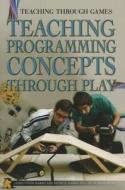 Teaching Programming Concepts Through Play di Chris Harris, Patricia Harris edito da Rosen Classroom