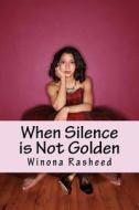 When Silence Is Not Golden di Winona Rasheed edito da Createspace Independent Publishing Platform
