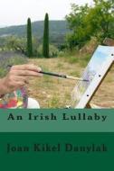 An Irish Lullaby di Joan Kikel Danylak edito da Createspace