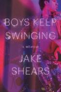 Boys Keep Swinging: A Memoir di Jake Shears edito da ATRIA