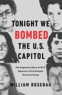 Tonight We Bombed the U.S. Capitol: The Explosive Story of M19, America's First Female Terrorist Group di William Rosenau edito da TOUCHSTONE PR