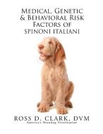 Medical, Genetic & Behavioral Risk Factors of Spinoni Italiani di Dvm Ross D. Clark edito da Xlibris